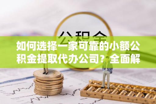 后壁如何选择一家可靠的小额公积金提取代办公司？全面解析与指南