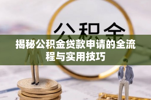 后壁揭秘公积金贷款申请的全流程与实用技巧