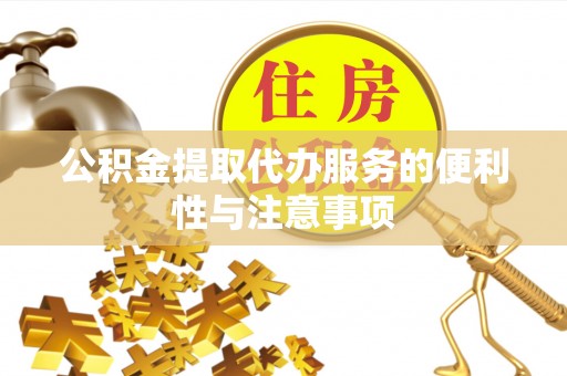 后壁公积金提取代办服务的便利性与注意事项