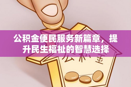 后壁公积金便民服务新篇章，提升民生福祉的智慧选择