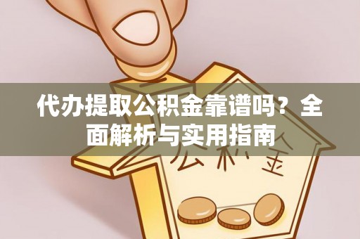 后壁代办提取公积金靠谱吗？全面解析与实用指南