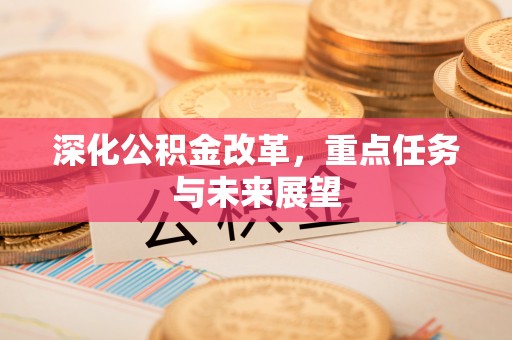 后壁深化公积金改革，重点任务与未来展望