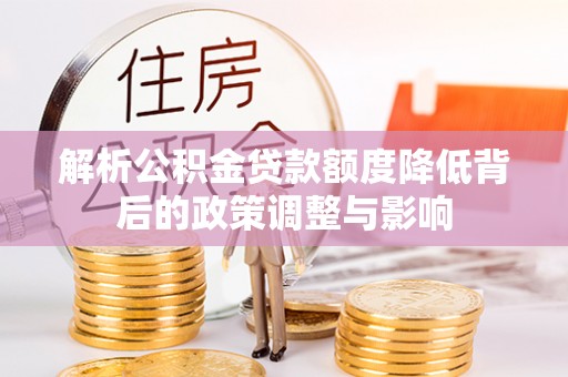 后壁解析公积金贷款额度降低背后的政策调整与影响