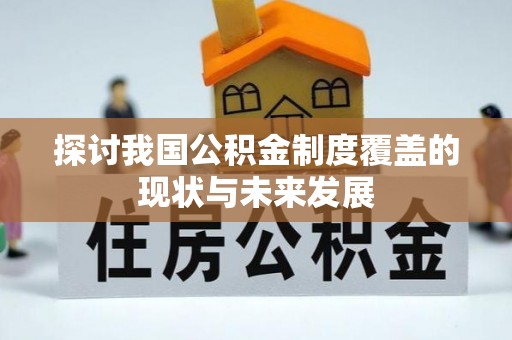 后壁探讨我国公积金制度覆盖的现状与未来发展