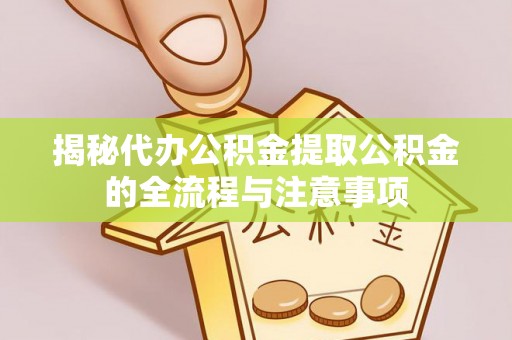 后壁揭秘代办公积金提取公积金的全流程与注意事项