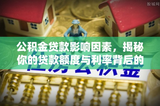 后壁公积金贷款影响因素，揭秘你的贷款额度与利率背后的秘密