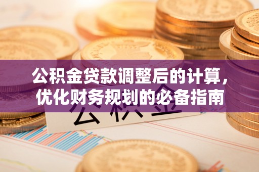 后壁公积金贷款调整后的计算，优化财务规划的必备指南