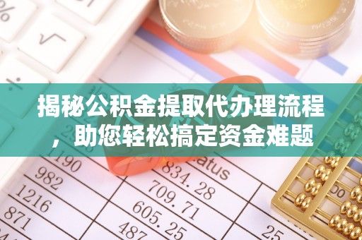 后壁揭秘公积金提取代办理流程，助您轻松搞定资金难题