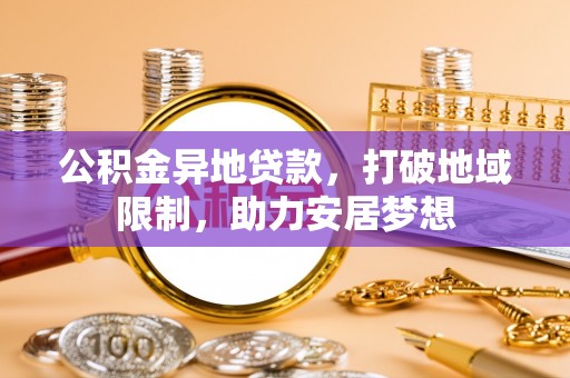 后壁公积金异地贷款，打破地域限制，助力安居梦想