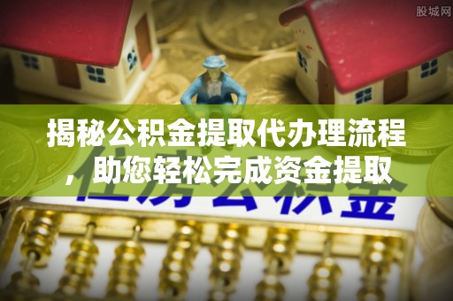 后壁揭秘公积金提取代办理流程，助您轻松完成资金提取