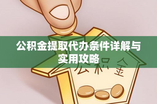 后壁公积金提取代办条件详解与实用攻略