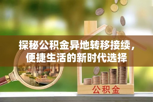 后壁探秘公积金异地转移接续，便捷生活的新时代选择