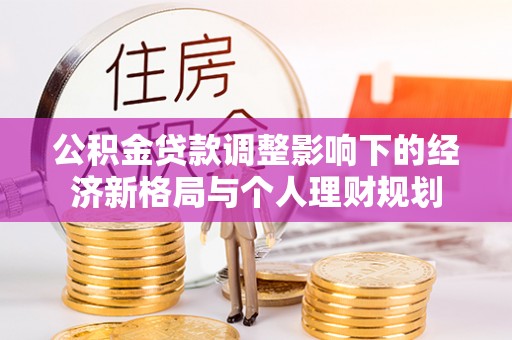 后壁公积金贷款调整影响下的经济新格局与个人理财规划