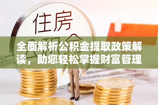 后壁全面解析公积金提取政策解读，助您轻松掌握财富管理新方向