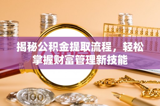后壁揭秘公积金提取流程，轻松掌握财富管理新技能
