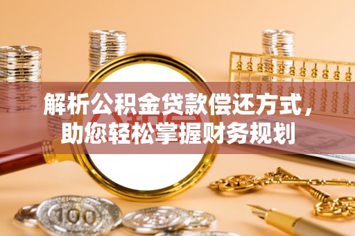 后壁解析公积金贷款偿还方式，助您轻松掌握财务规划