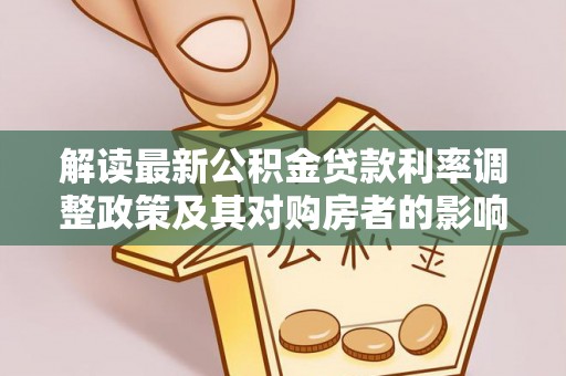 后壁解读最新公积金贷款利率调整政策及其对购房者的影响