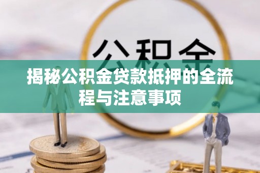 后壁揭秘公积金贷款抵押的全流程与注意事项