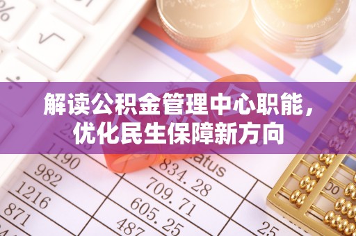 后壁解读公积金管理中心职能，优化民生保障新方向