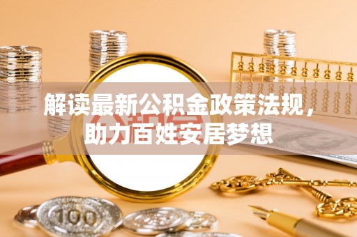 后壁解读最新公积金政策法规，助力百姓安居梦想