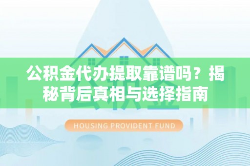 后壁公积金代办提取靠谱吗？揭秘背后真相与选择指南