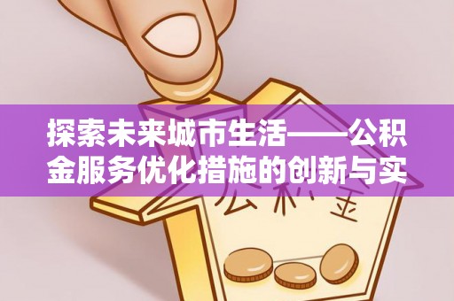 后壁探索未来城市生活——公积金服务优化措施的创新与实践