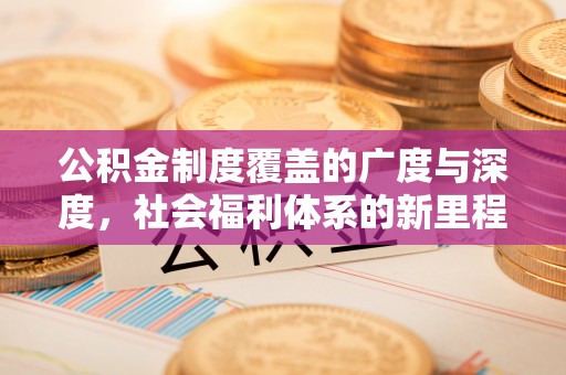 后壁公积金制度覆盖的广度与深度，社会福利体系的新里程碑