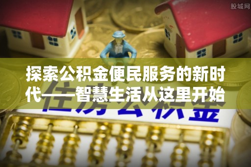 后壁探索公积金便民服务的新时代——智慧生活从这里开始