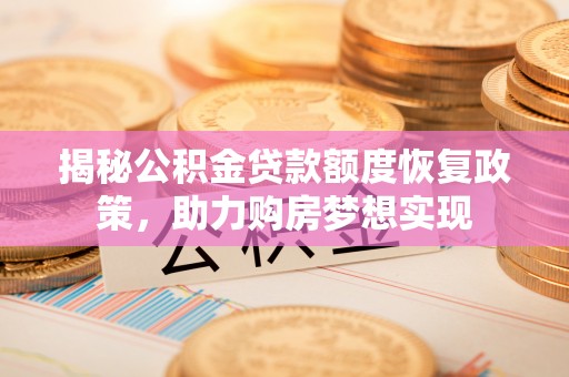后壁揭秘公积金贷款额度恢复政策，助力购房梦想实现