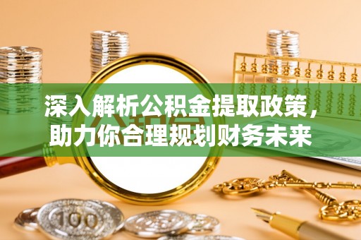 后壁深入解析公积金提取政策，助力你合理规划财务未来