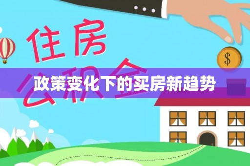 后壁政策变化下的买房新趋势