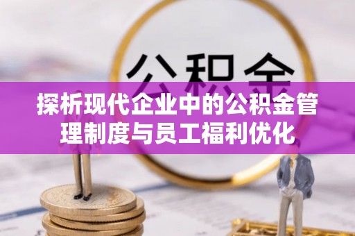 后壁探析现代企业中的公积金管理制度与员工福利优化