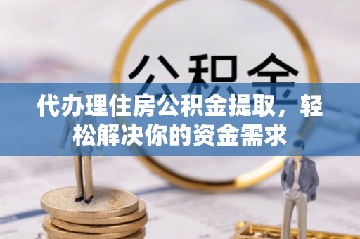 后壁代办理住房公积金提取，轻松解决你的资金需求