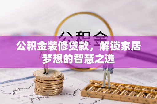 后壁公积金装修贷款，解锁家居梦想的智慧之选