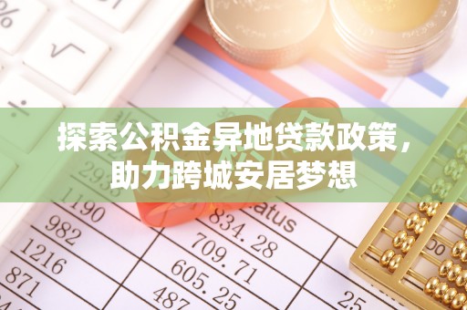 后壁探索公积金异地贷款政策，助力跨城安居梦想