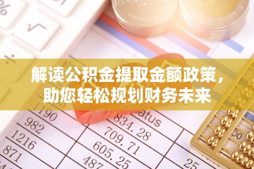 后壁解读公积金提取金额政策，助您轻松规划财务未来