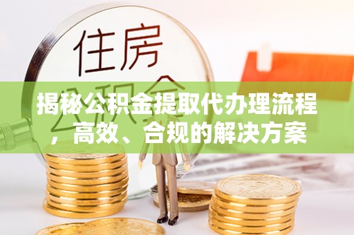 后壁揭秘公积金提取代办理流程，高效、合规的解决方案