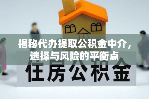 后壁揭秘代办提取公积金中介，选择与风险的平衡点