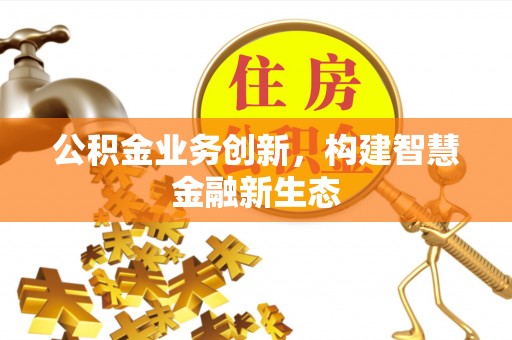 后壁公积金业务创新，构建智慧金融新生态