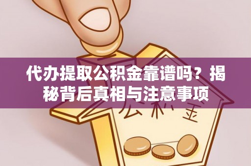 后壁代办提取公积金靠谱吗？揭秘背后真相与注意事项