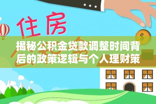 后壁揭秘公积金贷款调整时间背后的政策逻辑与个人理财策略
