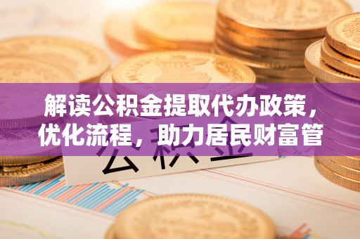 后壁解读公积金提取代办政策，优化流程，助力居民财富管理