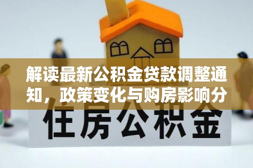 后壁解读最新公积金贷款调整通知，政策变化与购房影响分析