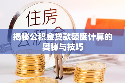 后壁揭秘公积金贷款额度计算的奥秘与技巧