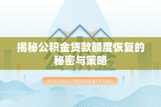 后壁揭秘公积金贷款额度恢复的秘密与策略