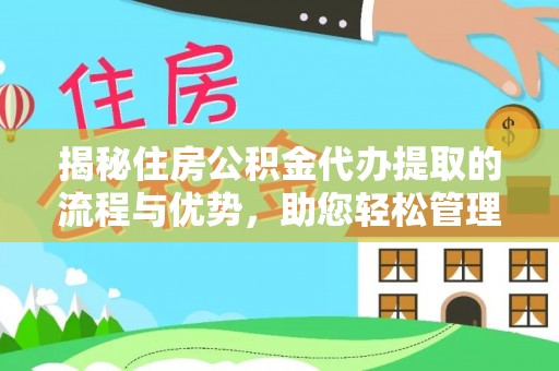 后壁揭秘住房公积金代办提取的流程与优势，助您轻松管理资金