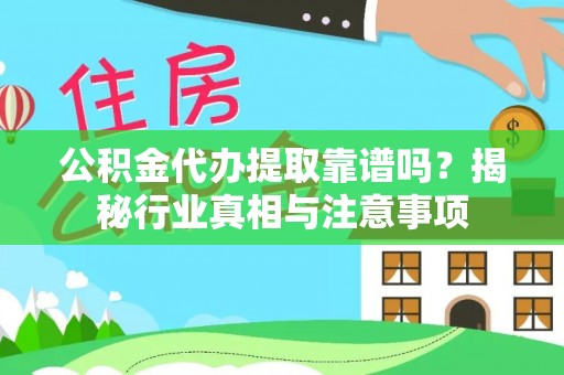 后壁公积金代办提取靠谱吗？揭秘行业真相与注意事项