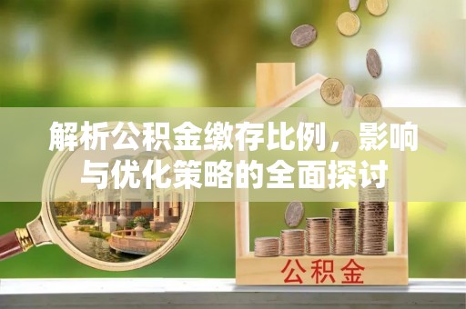 后壁解析公积金缴存比例，影响与优化策略的全面探讨