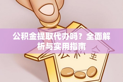 后壁公积金提取代办吗？全面解析与实用指南