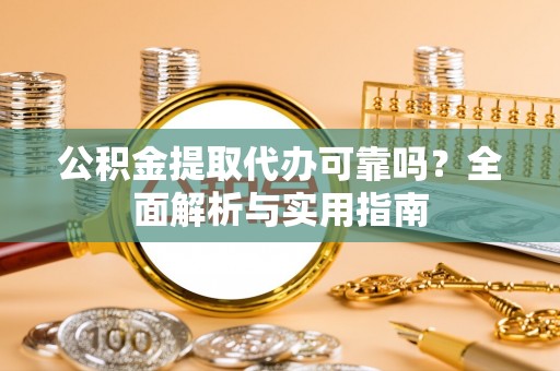 后壁公积金提取代办可靠吗？全面解析与实用指南
